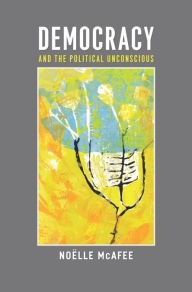 Title: Democracy and the Political Unconscious, Author: Noëlle McAfee