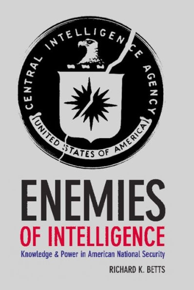 Enemies of Intelligence: Knowledge and Power in American National Security