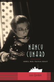 Title: Nancy Cunard: Heiress, Muse, Political Idealist, Author: Lois Gordon