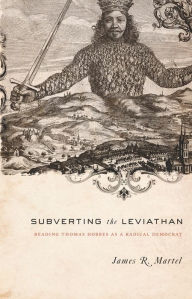 Title: Subverting the Leviathan: Reading Thomas Hobbes as a Radical Democrat, Author: James Martel