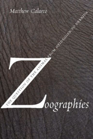 Title: Zoographies: The Question of the Animal from Heidegger to Derrida, Author: Matthew Calarco