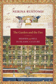 Title: The Garden and the Fire: Heaven and Hell in Islamic Culture, Author: Nerina Rustomji