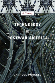 Title: Technology in Postwar America: A History, Author: Carroll Pursell