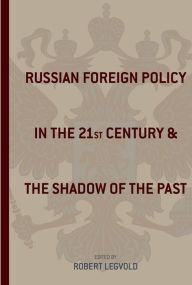 Title: Russian Foreign Policy in the Twenty-first Century and the Shadow of the Past, Author: Robert Legvold