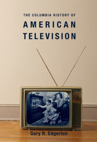 Title: The Columbia History of American Television, Author: Gary Edgerton