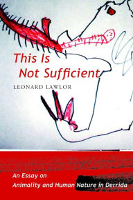 Title: This Is Not Sufficient: An Essay on Animality and Human Nature in Derrida, Author: Leonard Lawlor