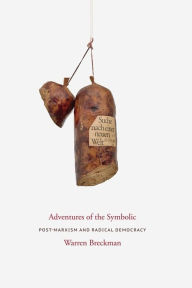 Title: Adventures of the Symbolic: Post-marxism and Radical Democracy, Author: Warren Breckman