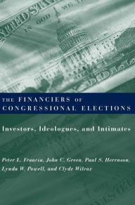 Title: The Financiers of Congressional Elections: Investors, Ideologues, and Intimates, Author: Peter L. Francia