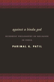 Title: Against a Hindu God: Buddhist Philosophy of Religion in India, Author: Parimal G. Patil