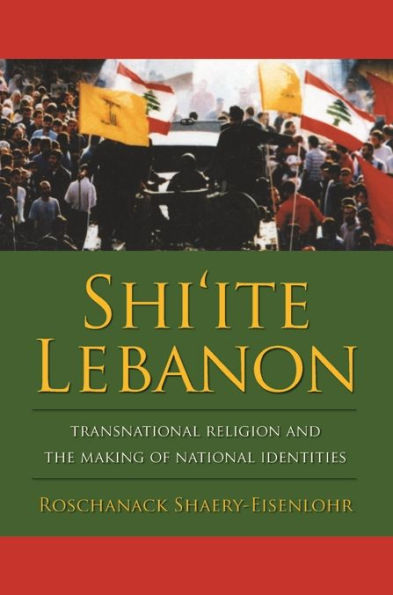 Shi'ite Lebanon: Transnational Religion and the Making of National Identities