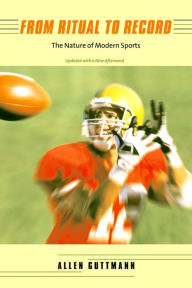 Title: From Ritual to Record: The Nature of Modern Sports, Author: Allen Guttmann