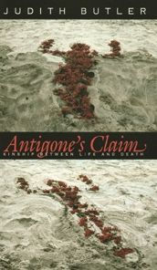 Title: Antigone's Claim: Kinship Between Life and Death, Author: Judith Butler