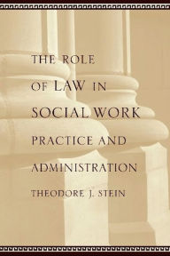 Title: The Role of Law in Social Work Practice and Administration, Author: Theodore Stein