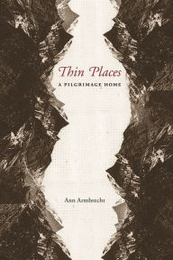 Title: Thin Places: A Pilgrimage Home, Author: Ann Armbrecht