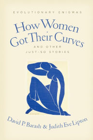 Title: How Women Got Their Curves and Other Just-So Stories: Evolutionary Enigmas, Author: David P. Barash