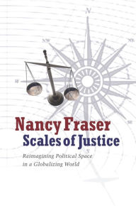 Title: Scales of Justice: Reimagining Political Space in a Globalizing World, Author: Nancy Fraser