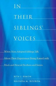 Title: In Their Siblings' Voices: White Non-Adopted Siblings Talk About Their Experiences Being Raised with Black and Biracial Brothers and Sisters, Author: Rita Simon