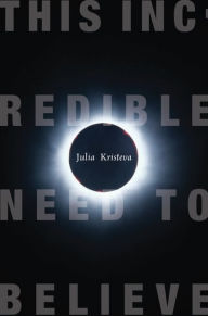 Title: This Incredible Need to Believe, Author: Julia Kristeva