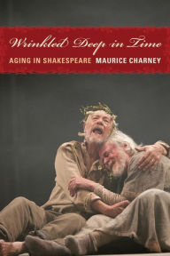 Title: Wrinkled Deep in Time: Aging in Shakespeare, Author: Maurice Charney