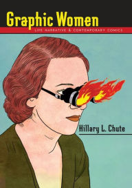 Title: Graphic Women: Life Narrative and Contemporary Comics, Author: Hillary L. Chute