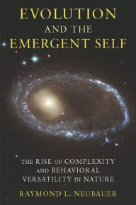 Title: Evolution and the Emergent Self: The Rise of Complexity and Behavioral Versatility in Nature, Author: Raymond Neubauer