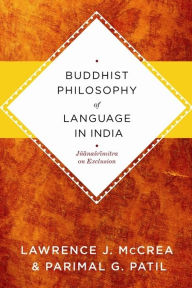 Title: Buddhist Philosophy of Language in India: Jñanasrimitra on Exclusion, Author: Lawrence J. McCrea