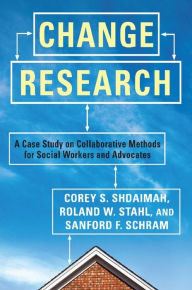 Title: Change Research: A Case Study on Collaborative Methods for Social Workers and Advocates, Author: Corey Shdaimah 