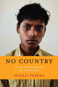 Title: No Country: Working-Class Writing in the Age of Globalization, Author: Sonali Perera