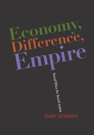 Title: Economy, Difference, Empire: Social Ethics for Social Justice, Author: Gary Dorrien