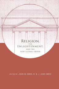 Title: Religion, the Enlightenment, and the New Global order, Author: John M. Owen IV