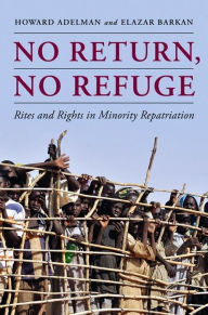 Title: No Return, No Refuge: Rites and Rights in Minority Repatriation, Author: Howard Adelman