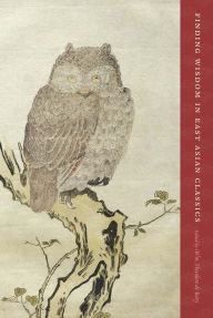 Title: Finding Wisdom in East Asian Classics, Author: Wm. Theodore De Bary