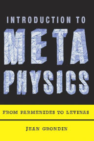 Title: Introduction to Metaphysics: From Parmenides to Levinas, Author: Jean Grondin