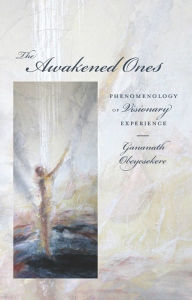 Title: The Awakened Ones: Phenomenolgy of Visionary Experience, Author: Gananath Obeyesekere