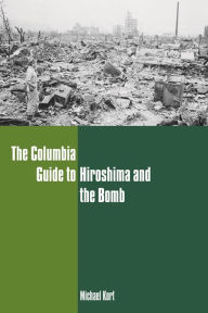 Title: The Columbia Guide to Hiroshima and the Bomb, Author: Michael Kort