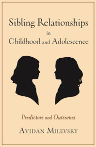 Title: Sibling Relationships in Childhood and Adolescence: Predictors and Outcomes, Author: Avidan Milevsky