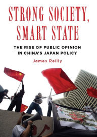 Title: Strong Society, Smart State: The Rise of Public Opinion in China's Japan Policy, Author: James Reilly