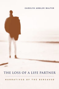 Title: The Loss of a Life Partner: Narratives of the Bereaved, Author: Carolyn Ambler Walter