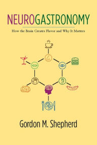 Title: Neurogastronomy: How the Brain Creates Flavor and Why It Matters, Author: Gordon M. Shepherd