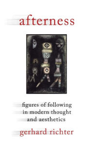 Title: Afterness: Figures of Following in Modern Thought and Aesthetics, Author: Gerhard Richter