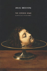 Title: The Severed Head: Capital Visions, Author: Julia Kristeva