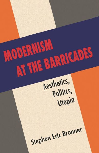 Modernism at the Barricades: Aesthetics, Politics, Utopia