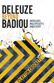 Title: Deleuze Beyond Badiou: Ontology, Multiplicity, and Event, Author: Clayton Crockett