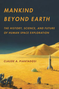 Title: Mankind Beyond Earth: The History, Science, and Future of Human Space Exploration, Author: Claude Piantadosi