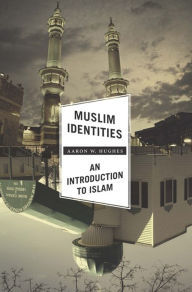 Title: Muslim Identities: An Introduction to Islam, Author: Aaron Hughes