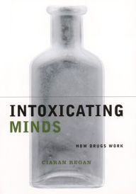 Title: Intoxicating Minds: How Drugs Work, Author: Ciaran Regan