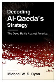 Title: Decoding Al-Qaeda's Strategy: The Deep Battle Against America, Author: Michael W. S. Ryan