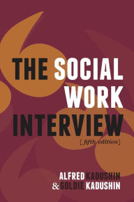 Title: The Social Work Interview: Fifth Edition, Author: Alfred Kadushin