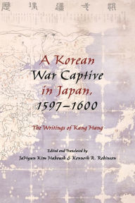Title: A Korean War Captive in Japan, 1597-1600: The Writings of Kang Hang, Author: JaHyun Kim Haboush