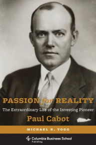 Title: Passion for Reality: The Extraordinary Life of the Investing Pioneer Paul Cabot, Author: Michael Yogg